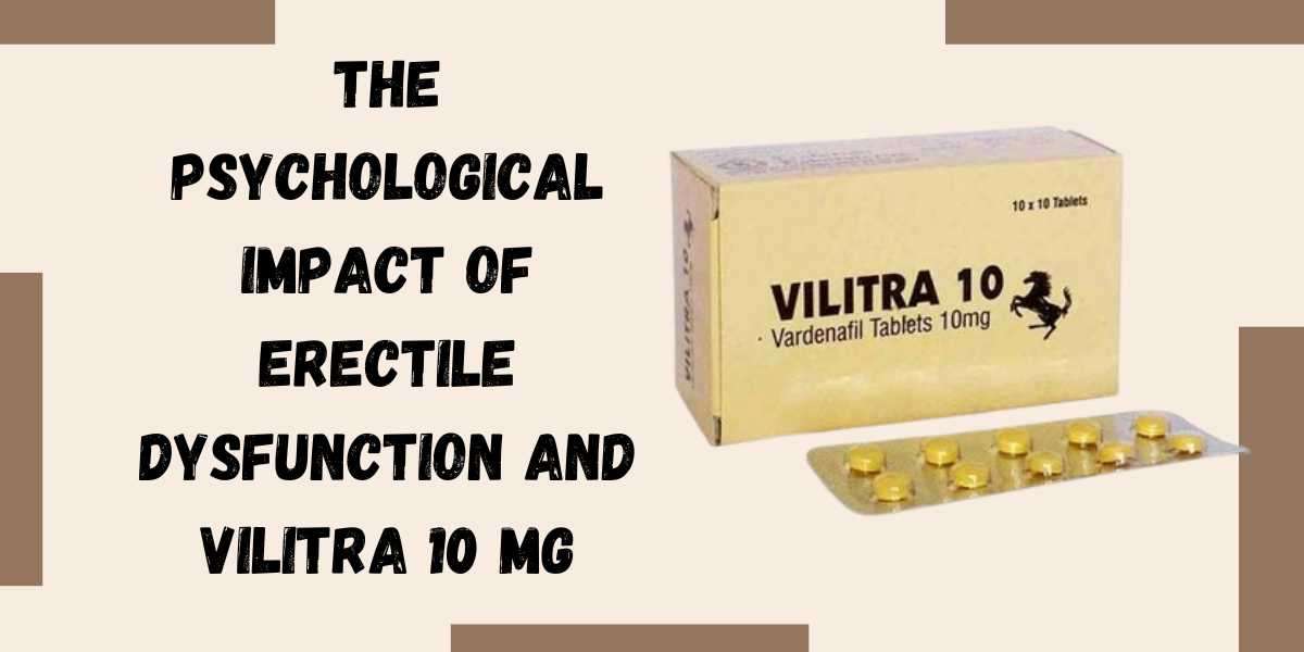 The Psychological Impact of Erectile Dysfunction and Vilitra 10 Mg