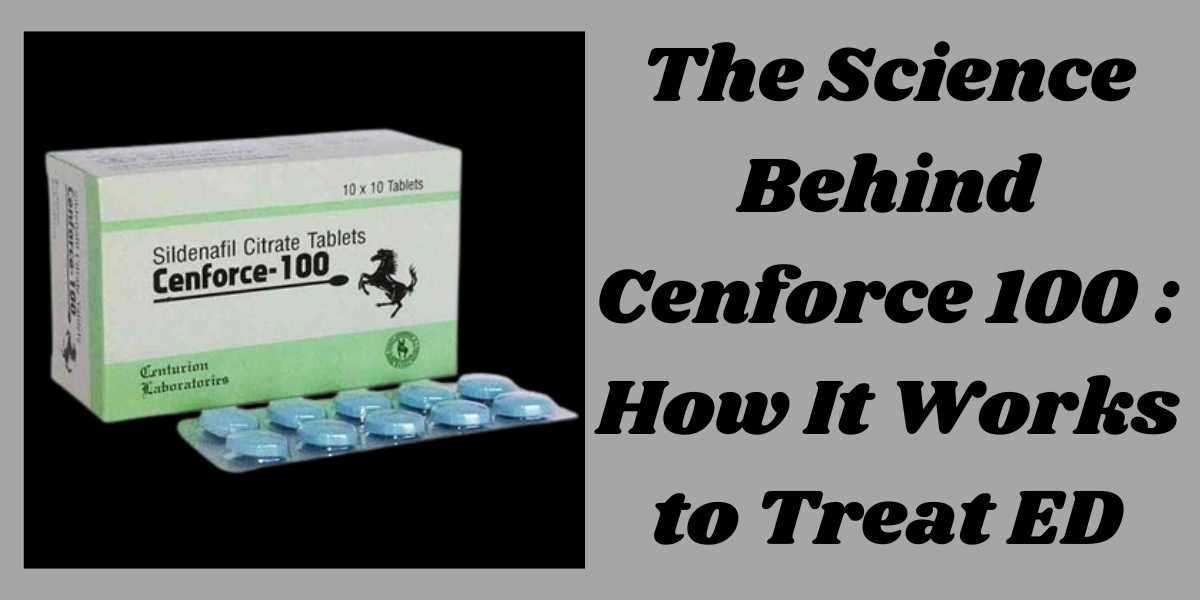 The Science Behind Cenforce 100 : How It Works to Treat ED
