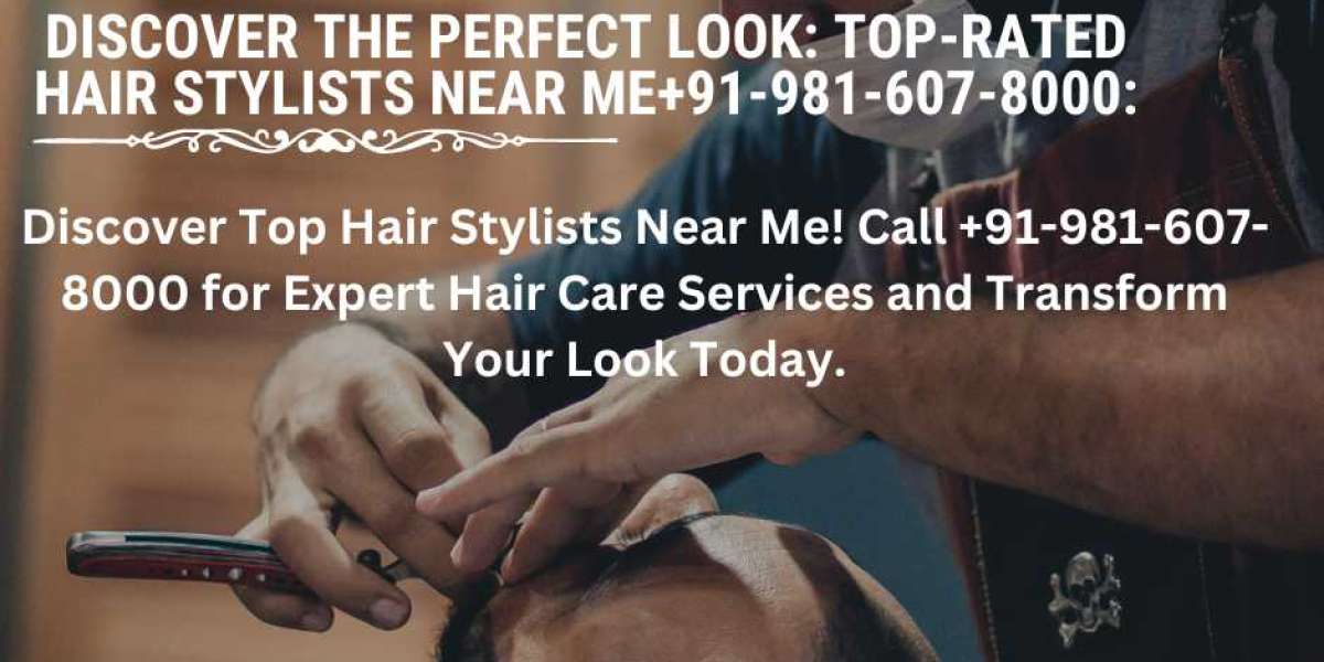 Discover the Perfect Look: Top-rated Hair Stylists Near Me+91-981-607-8000: