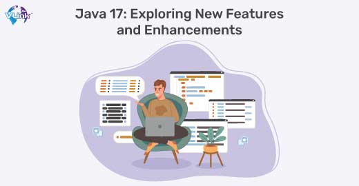 Java 17: Exploring New Features and Enhancements