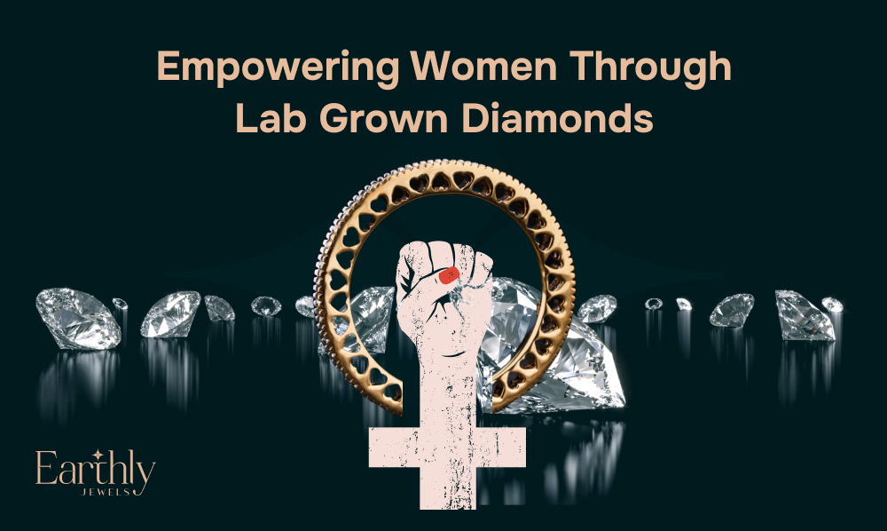 Bridging The Gap : Women Empowerment Through Lab Grown Diamonds | Earthly Jewels