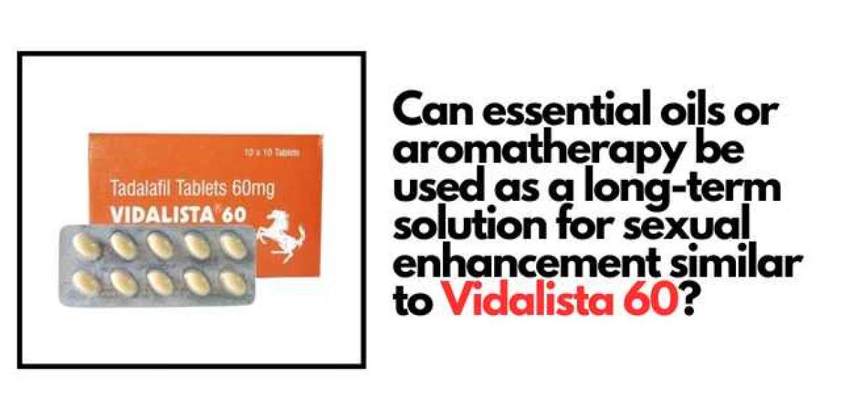 Can essential oils or aromatherapy be used as a long-term solution for sexual enhancement similar to Vidalista 60 ?