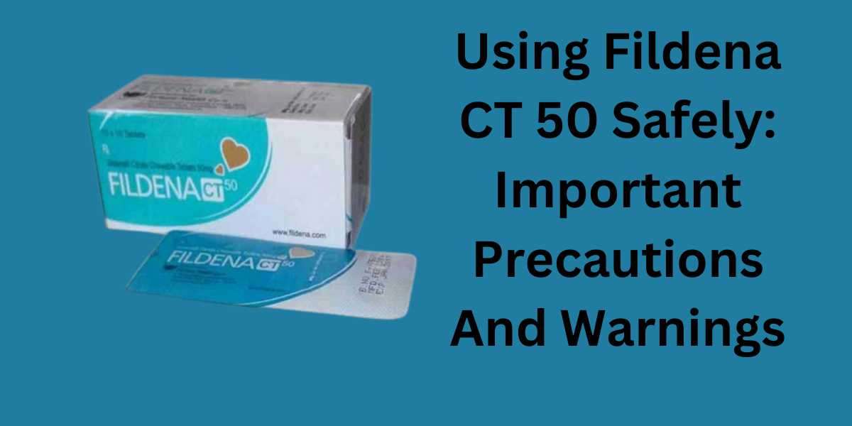 Using Fildena CT 50 Safely: Important Precautions And Warnings