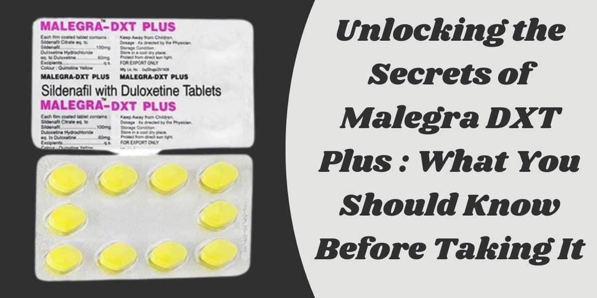 Unlocking the Secrets of Malegra DXT Plus : What You Should Know Before Taking It