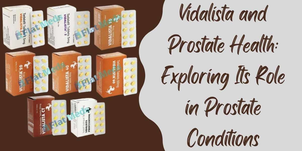 Vidalista and Prostate Health: Exploring Its Role in Prostate Conditions