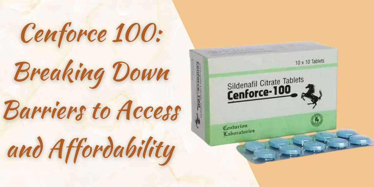 Cenforce 100: Breaking Down Barriers to Access and Affordability