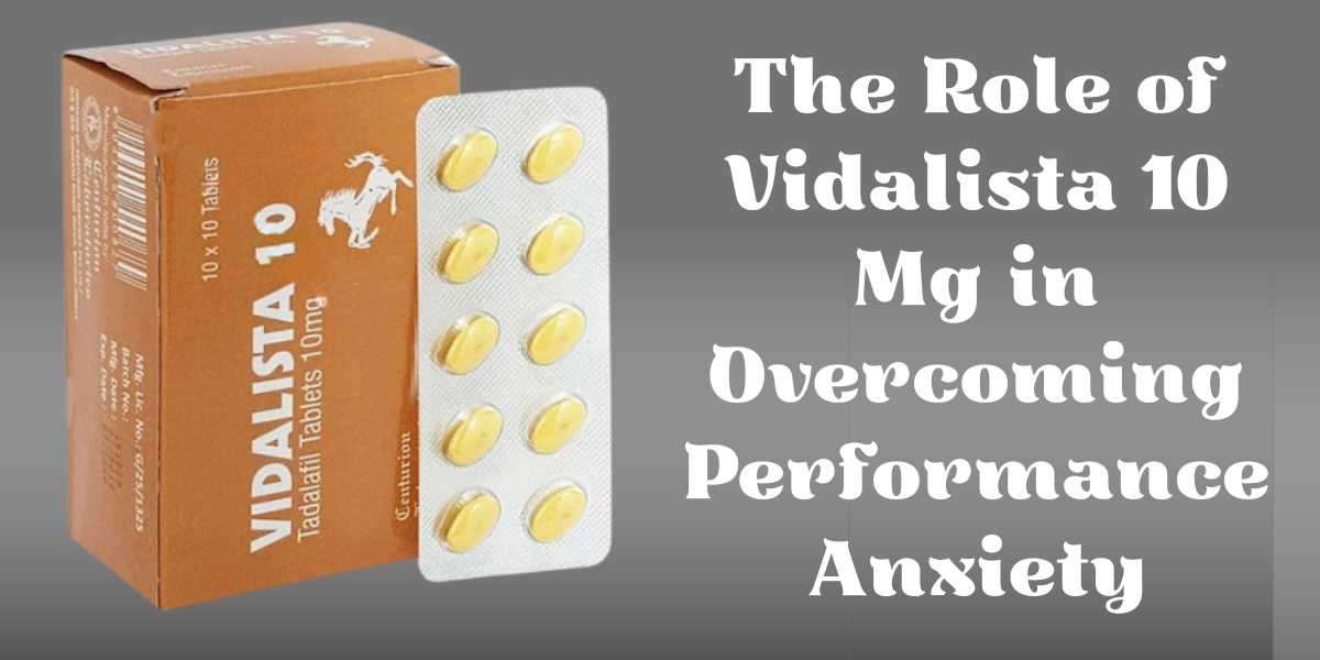 The Role of Vidalista 10 Mg in Overcoming Performance Anxiety