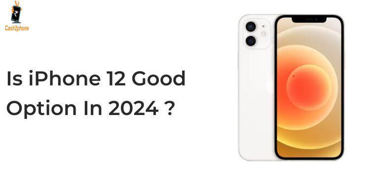 iPhone 12 in 2024: Reviewing Its Performance, Features, and Value - Cash2phone