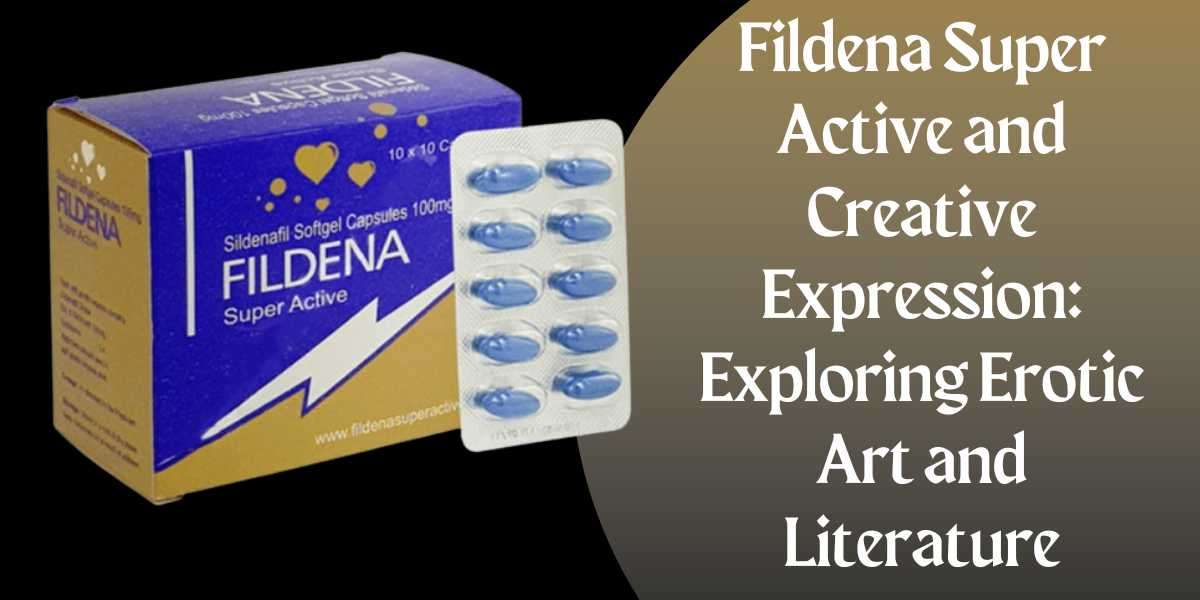 Fildena Super Active and Creative Expression: Exploring Erotic Art and Literature