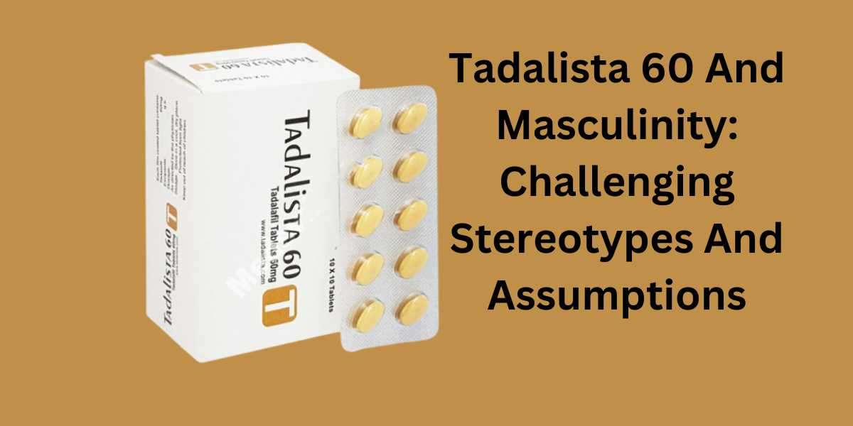 Tadalista 60 And Masculinity: Challenging Stereotypes And Assumptions
