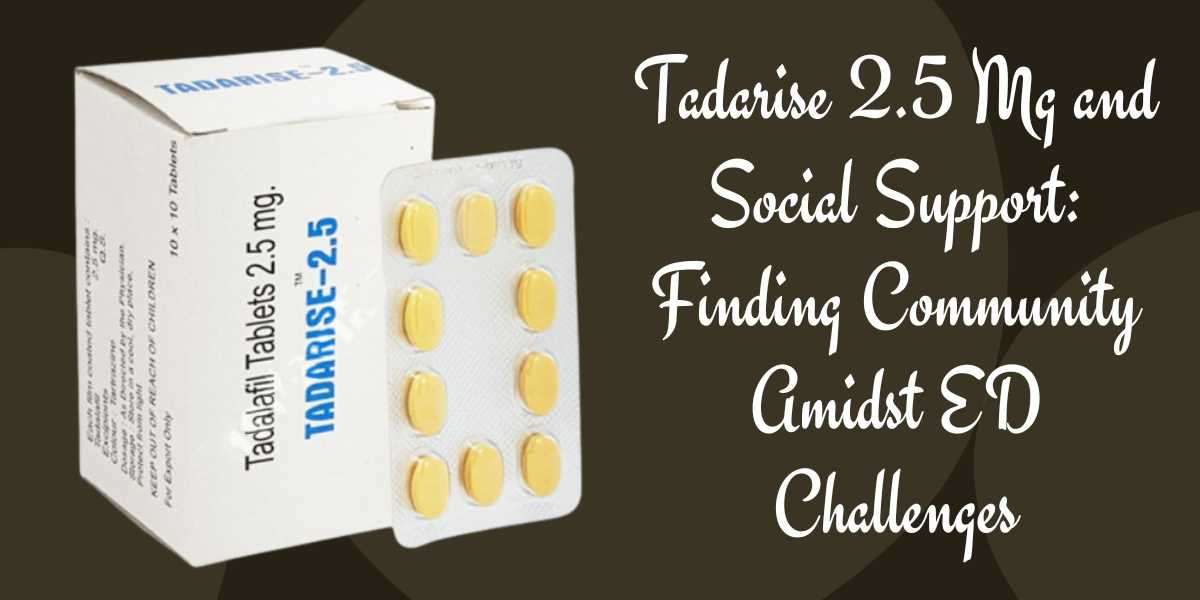 Tadarise 2.5 Mg and Social Support: Finding Community Amidst ED Challenges