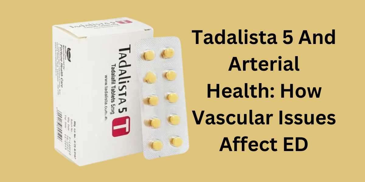 Tadalista 5 And Arterial Health: How Vascular Issues Affect ED