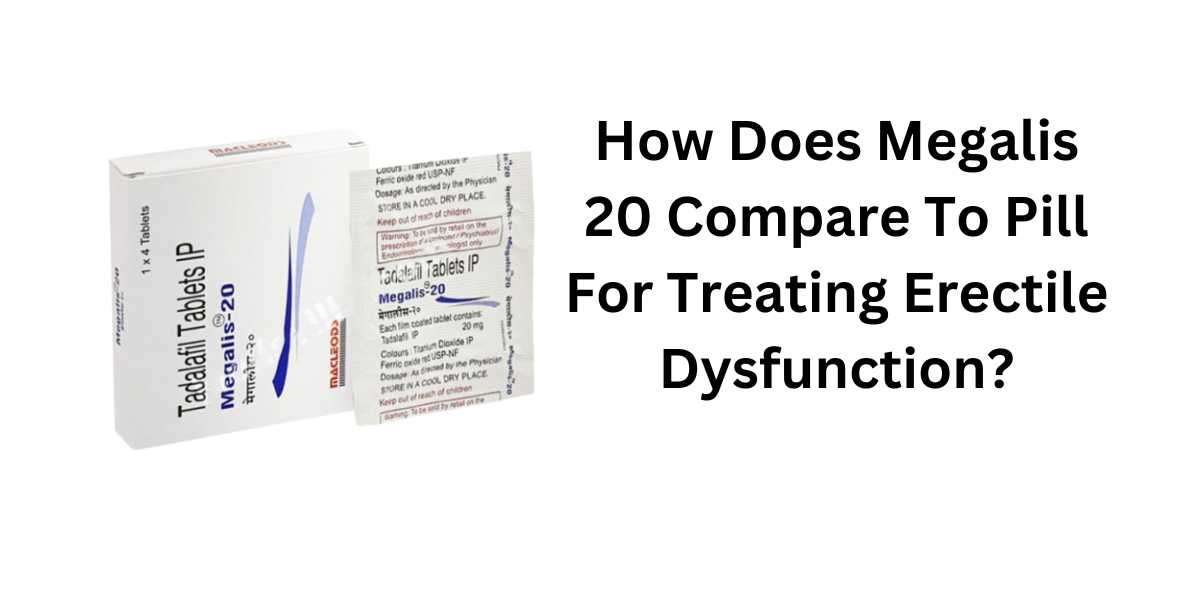 How Does Megalis 20 Compare To Pill For Treating Erectile Dysfunction?