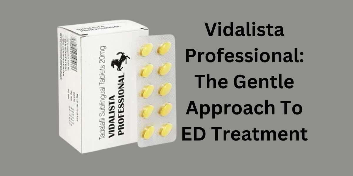 Vidalista Professional: The Gentle Approach To ED Treatment