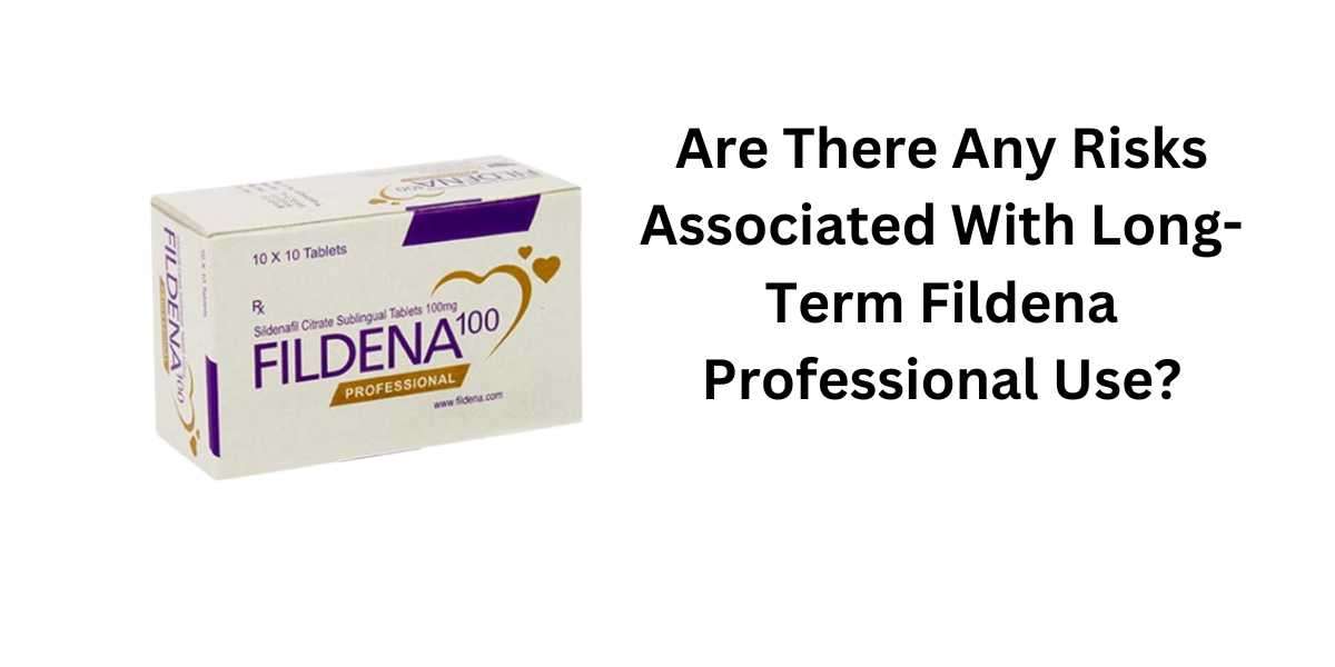 Are There Any Risks Associated With Long-Term Fildena Professional Use?