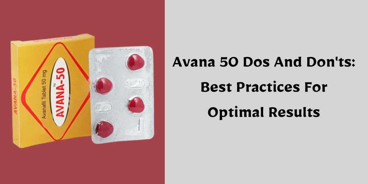 Avana 50 Dos And Don'ts: Best Practices For Optimal Results