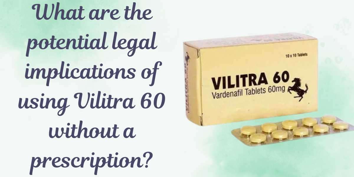 What are the potential legal implications of using Vilitra 60 without a prescription?