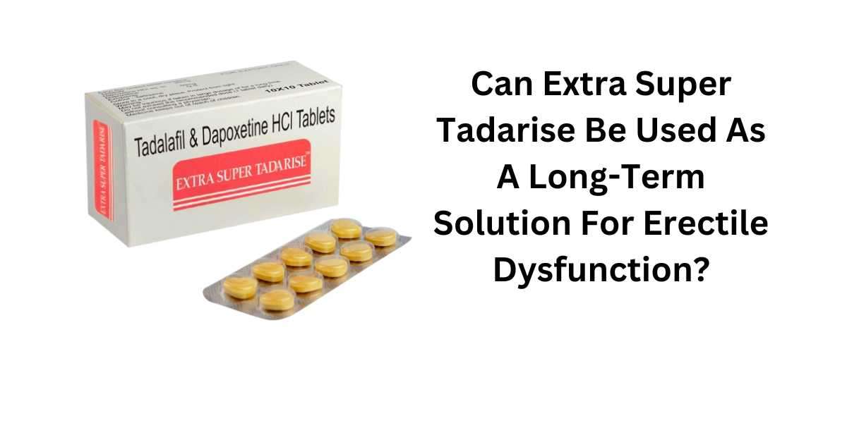 Can Extra Super Tadarise Be Used As A Long-Term Solution For Erectile Dysfunction?