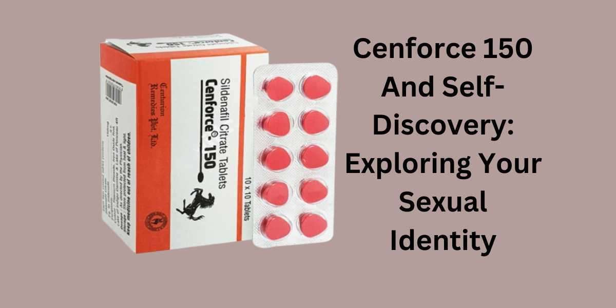 Cenforce 150 And Self-Discovery: Exploring Your Sexual Identity